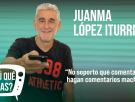 ¿Y tú qué miras? Con Juanma López Iturriaga: "No soporto los comentarios que rezuman machismo y que el que los dice no se está dando cuenta"