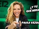 "¿Y tú qué miras?" Con Paula Vázquez
