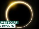 Eclipse solar total, con señal en directo: consejos, indicaciones, horarios y todas las claves del fenómeno, minuto a minuto