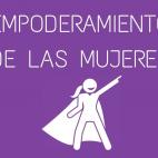 Proceso por el cual las mujeres, en contextos de desventaja y discriminaci&oacute;n de g&eacute;nero (es decir, en MUCHOS contextos), refuerzan sus capacidades y luchan por tener protagonismo tanto en lo personal como en lo p&uacute;blico. De es...