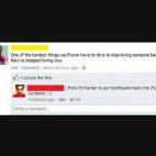 Si alguien suelta el típico rollo sobre tener que dejar de amar a alguien que te ha dejado de amar... puedes contestarte que aún más difícil es volver a poner la pasta de dientes dentro del tubo. Eso sí, quizá lo que recibas no sean "me ...