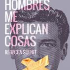 En esta obra, Solnit explica lo que es el mansplaining, contando una an&eacute;cdota de un hombre que se puso a hablarle de lo maravilloso que era un libro que ella misma hab&iacute;a escrito. Trata as&iacute; de los m&uacute;ltiples intentos de...
