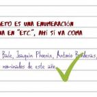 La norma se aplica con etc&eacute;tera y su abreviatura, etc.: ambas tienen que ir siempre entre comas. Christian Bale, Joaquin Phoenix, Leonardo DiCaprio, etc., est&aacute;n entre los nominados de este a&ntilde;o.