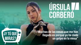 ¿Y tú qué miras? Con Úrsula Corberó: "Muchas de las cosas que me han llegado ha sido porque yo he dado un golpe en la mesa"