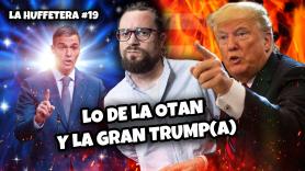 Lo de la OTAN y la gran Trump(a) | La Huffetera #19