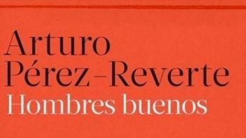 'Hombres buenos', lo nuevo de Arturo Pérez-Reverte