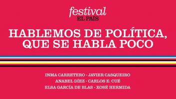 FESTIVAL EL PAÍS 50 ANIVERSARIO | Hablemos de política, que se habla poco