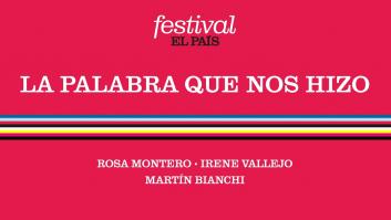 FESTIVAL EL PAÍS 50 ANIVERSARIO | La palabra que nos hizo