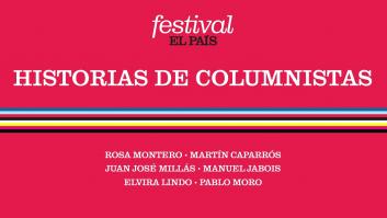 FESTIVAL EL PAÍS 50 ANIVERSARIO | Historias de columnistas: Millás, Lindo, Jabois y Caparrós
